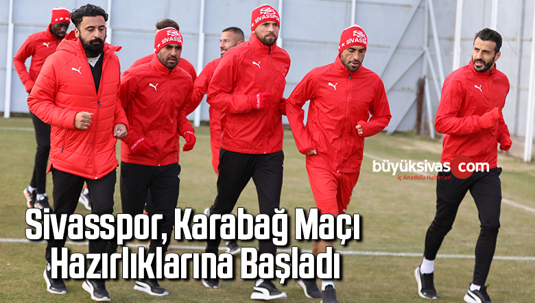 Sivasspor, Karabağ maçı hazırlıklarına başladı