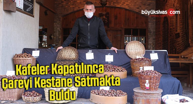 Kafeler kapatılınca çareyi kestane satmakta buldu