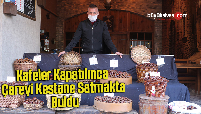 Kafeler kapatılınca çareyi kestane satmakta buldu