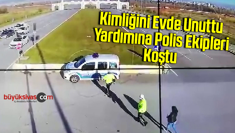 Kimliğini evde unuttu, yardımına polis ekipleri koştu
