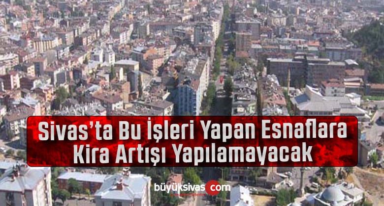 Sivas’ta bu yıl o iş yerlerine kira zammı yapılmayacak! Ya özel mülkler?