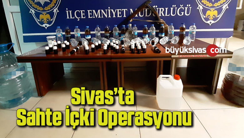Sivas’ta sahte içki operasyonu