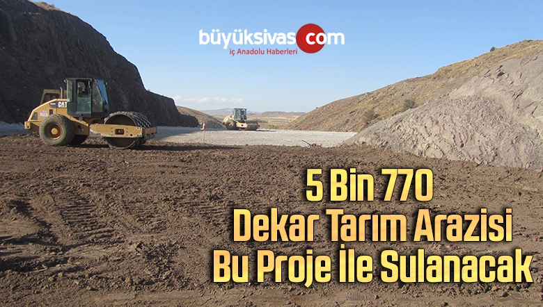 5 bin 770 dekar tarım arazisi bu proje ile sulanacak