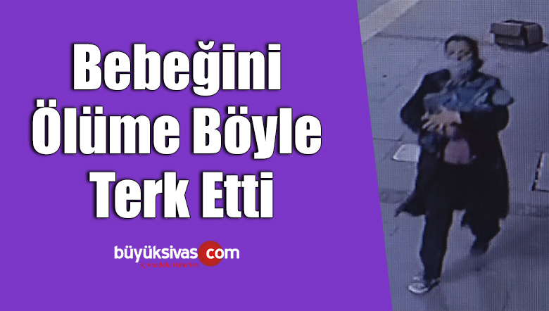 Bebeğini ölüme böyle terk etti