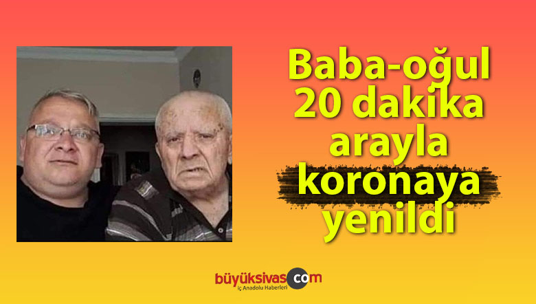 Baba ile oğlu koronavirüs nedeniyle 20 dakika arayla can verdi!