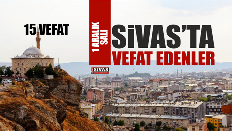 Sivas Aramızdan Ayrılanlar – Sivas’ta Ölenler – 1 Aralık 2020