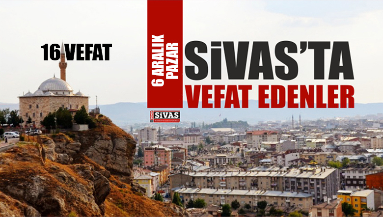Sivas Aramızdan Ayrılanlar – Sivas’ta Ölenler – 6 Aralık 2020