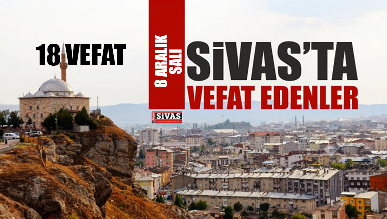 Sivas Aramızdan Ayrılanlar – Sivas’ta Ölenler – 8 Aralık 2020