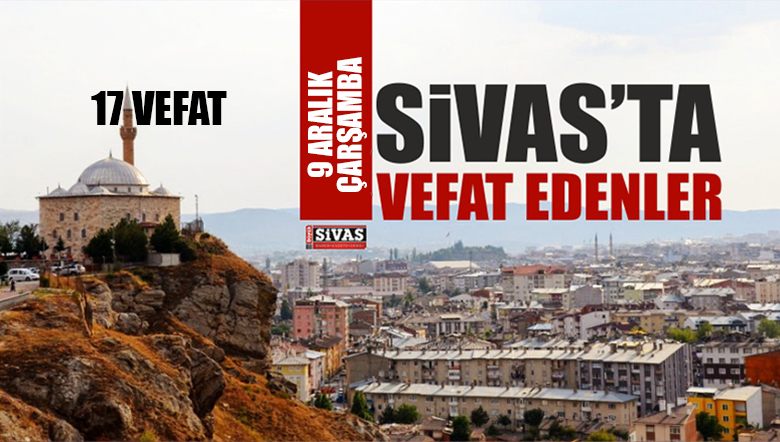 Sivas Aramızdan Ayrılanlar – Sivas’ta Ölenler – 9 Aralık 2020