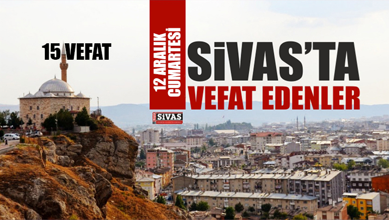 Sivas Aramızdan Ayrılanlar – Sivas’ta Ölenler – 12 Aralık 2020