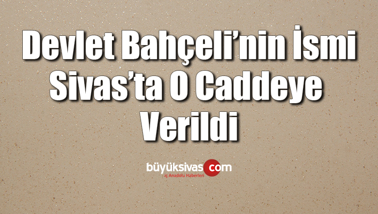 büyük caddenin adı Dr. Devlet Bahçeli olarak değiştirildi