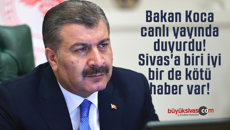 Bakan Koca canlı yayında duyurdu! Sivas’a bir iyi birde kötü haber