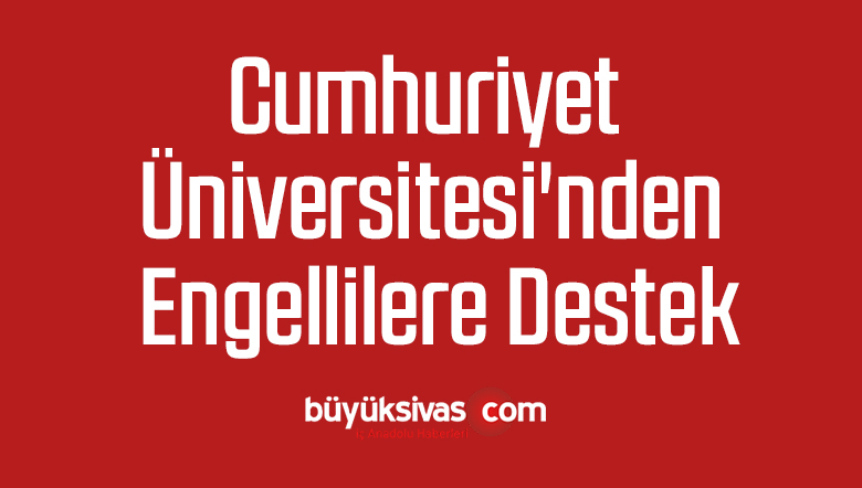 Cumhuriyet Üniversitesi’nden engellilere destek