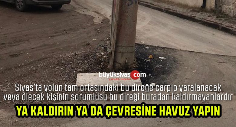 Sivas’ta yolun tam ortasında kalan direk bölgede tehlike saçıyor