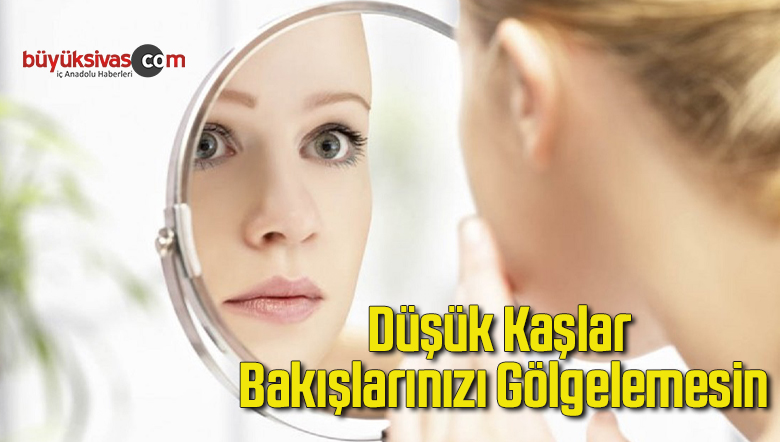 Düşük Kaşlar Bakışlarınızı Gölgelemesin