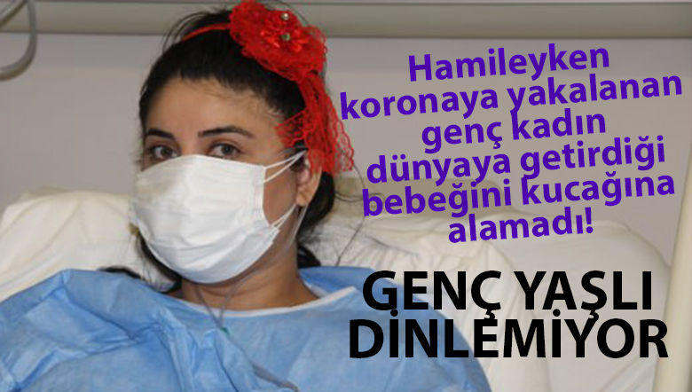 Hamileyken koronaya yakalanan genç kadın bebeğini daha kucağına alamadı!