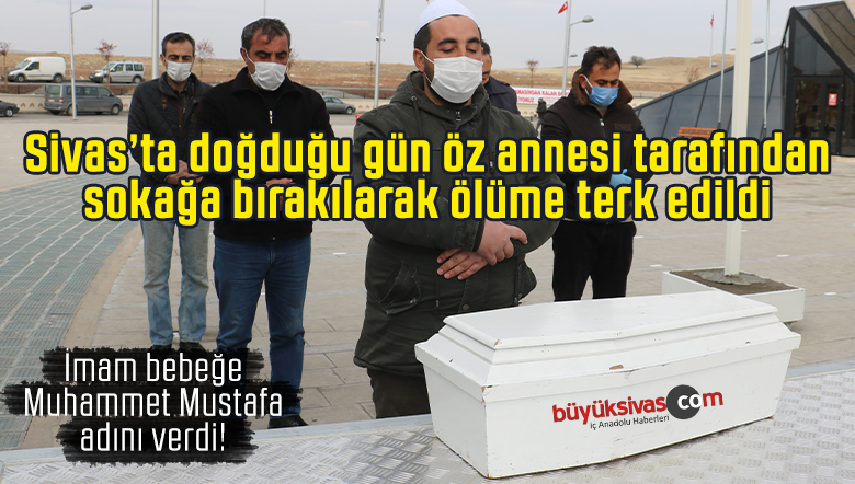 Sivas’ta doğduğu gün öz annesi tarafından sokağa bırakılarak ölüme terk edildi