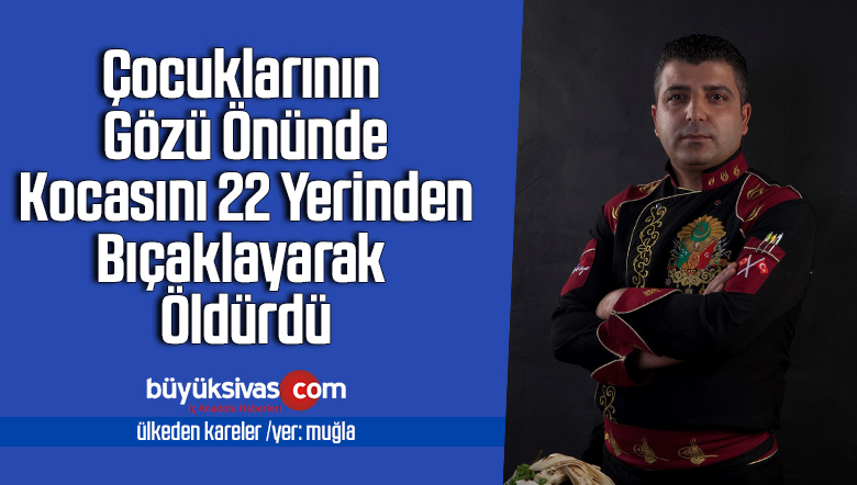 Çocuklarının gözü önünde kocasını 22 yerinden bıçaklayarak öldürdü