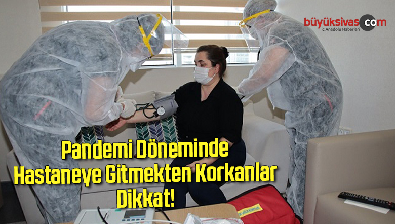 Pandemi Döneminde Hastaneye Gitmekten Korkanlar Dikkat!