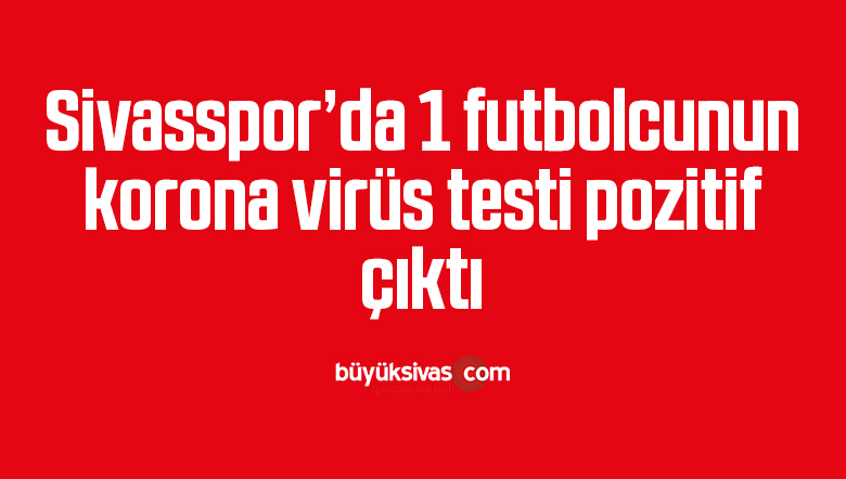 Sivasspor’da 1 futbolcunun korona virüs testi pozitif çıktı