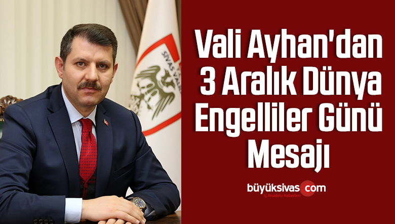 Vali Ayhan’dan 3 Aralık Dünya Engelliler Günü Mesajı