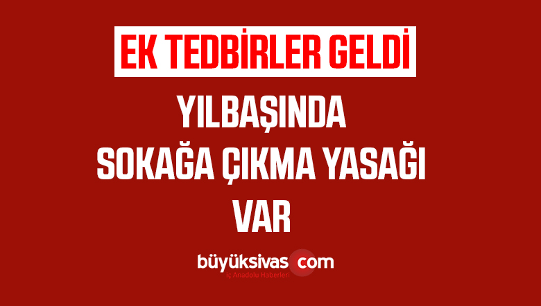 31 Aralık’tan 4 Ocak’a kadar sokağa çıkma kısıtlaması olacak