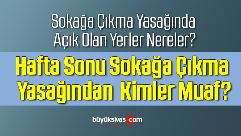 Sokağa çıkma yasağında açık olan yerler nereler?