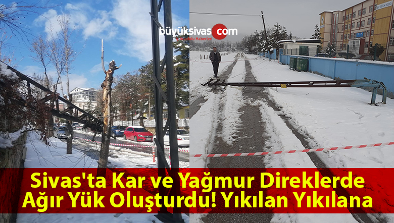 Sivas’ta Kar ve Yağmur Direklerde Ağır Yük Oluşturdu! Yıkılan Yıkılana