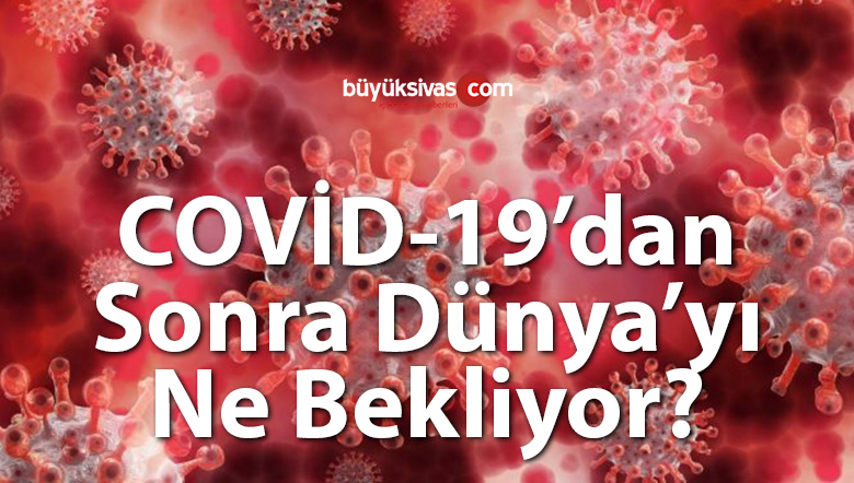 Zinnur Yılmaz yazdı! COVİD-19’dan Sonra Dünya’yı Ne Bekliyor?