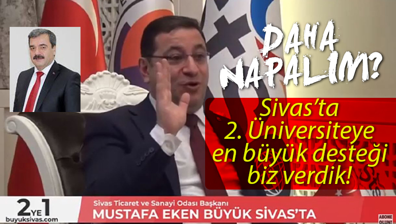 Mustafa Eken : “Sivas’ın ikinci üniversitesine en büyük desteği biz verdik”