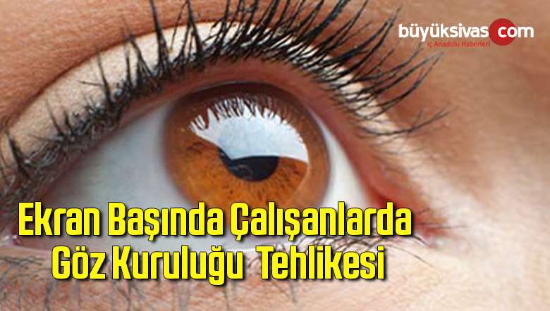 Ekran Başında Çalışanlarda Göz Kuruluğu Tehlikesi