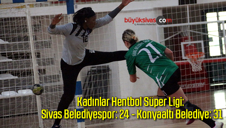 Kadınlar Hentbol Süper Ligi: Sivas Belediyespor: 24 – Konyaaltı Belediye: 31