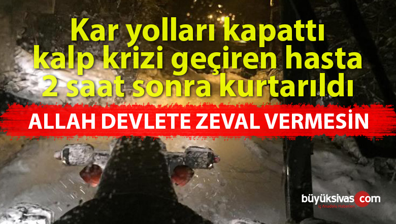 Kar yolları kapattı, kalp krizi geçiren hasta 2 saat sonra kurtarıldı