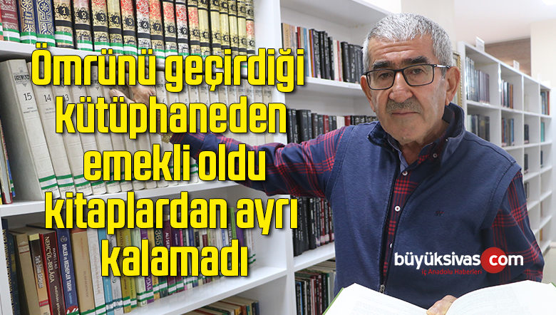Ömrünü geçirdiği kütüphaneden emekli oldu, kitaplardan ayrı kalamadı