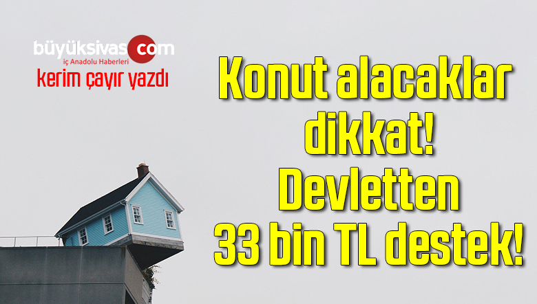 Konut alacaklar dikkat! Devletten 33 bin TL destek!