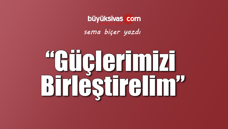 Güçlerimizi Birleştirelim