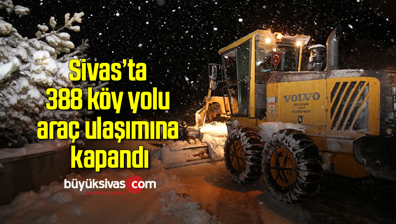 Sivas’ta 388 köy yolu araç ulaşımına kapandı