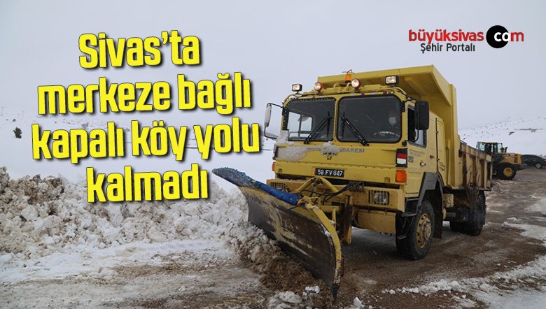 Sivas’ta merkeze bağlı kapalı köy yolu kalmadı