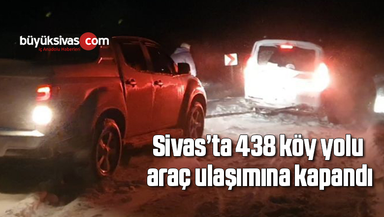 Sivas’ta 438 köy yolu araç ulaşımına kapandı