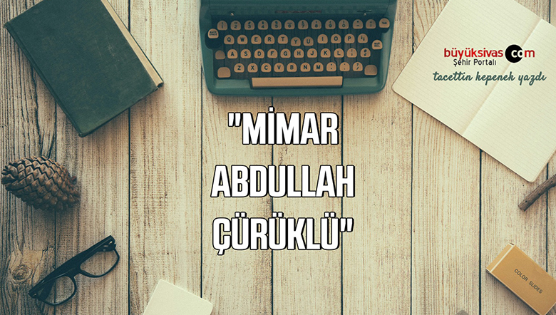 “Mimar Abdullah Çürüklü”