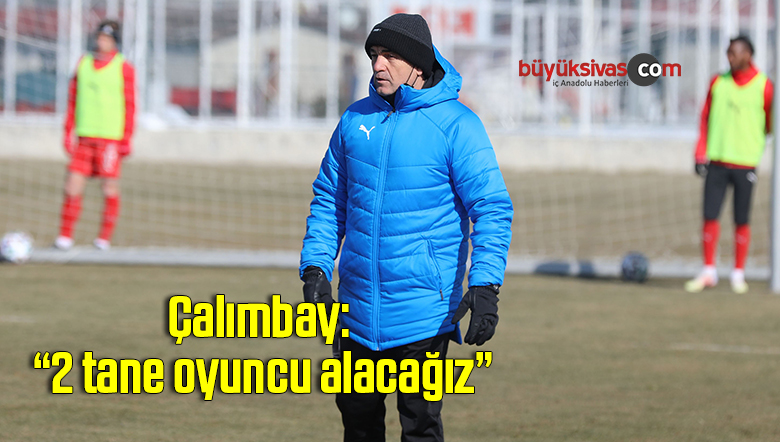 Çalımbay: “2 tane oyuncu alacağız”