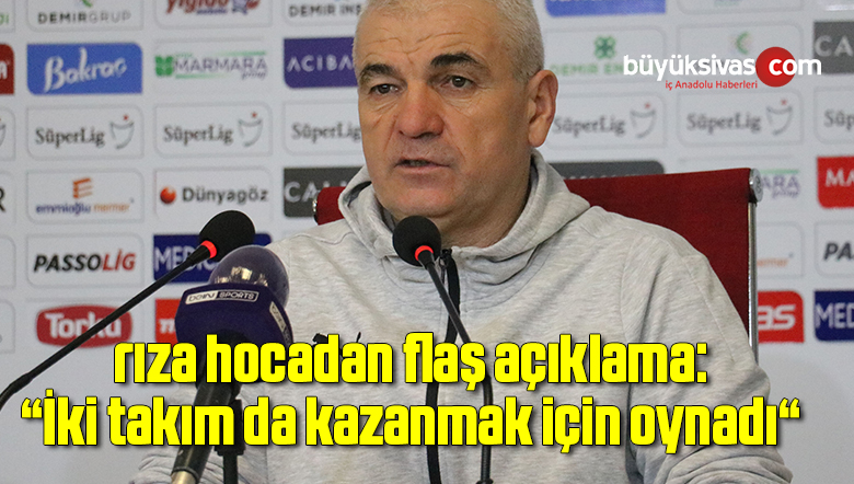 Rıza Çalımbay: “İki takım da kazanmak için oynadı“