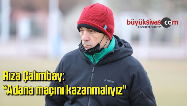 Rıza Çalımbay: “Adana maçını kazanmalıyız”