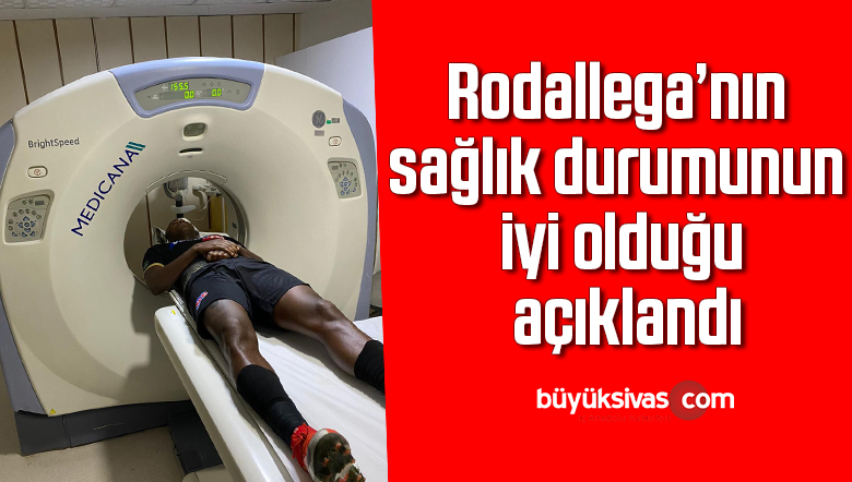 Rodallega’nın sağlık durumunun iyi olduğu açıklandı