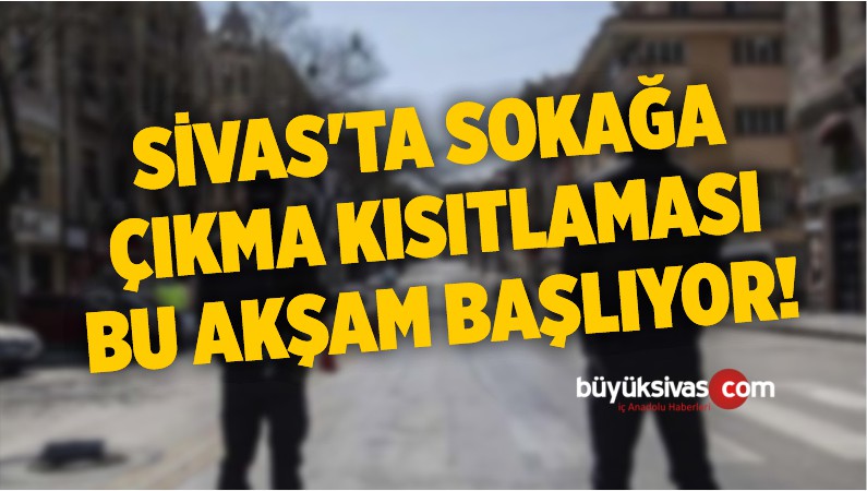 sivas'ta sokağa çıkma kısıtlaması