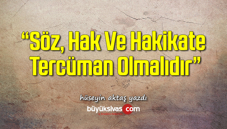Söz, Hak Ve Hakikate Tercüman Olmalıdır