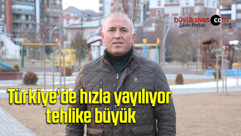 Türkiye’de hızla yayılıyor, tehlike büyük