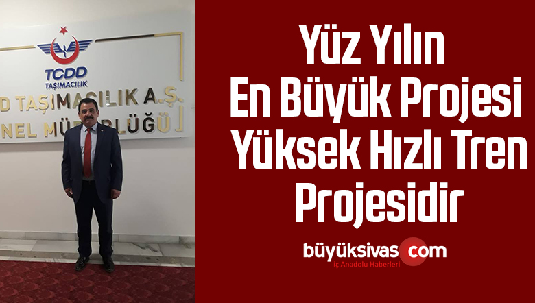 Yüz Yılın En Büyük Projesi Yüksek Hızlı Tren Projesidir