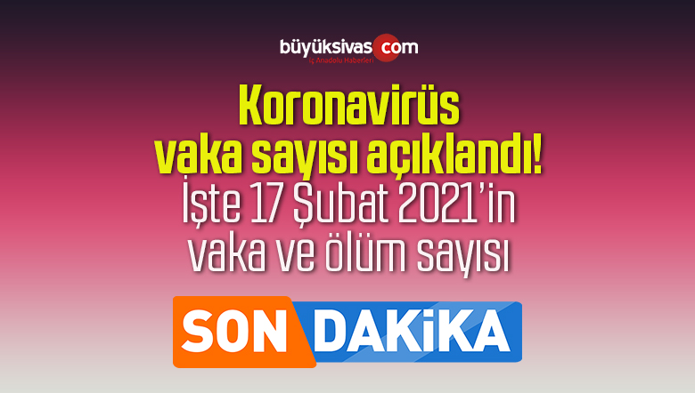 Koronavirüs vaka sayısı açıklandı! İşte 17 Şubat 2021’in vaka ve ölüm sayısı