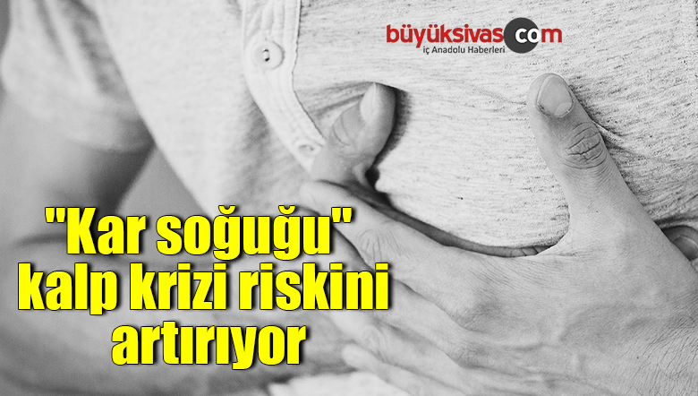 “Kar soğuğu” kalp krizi riskini artırıyor